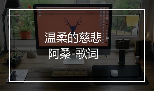 温柔的慈悲 - 阿桑-歌词