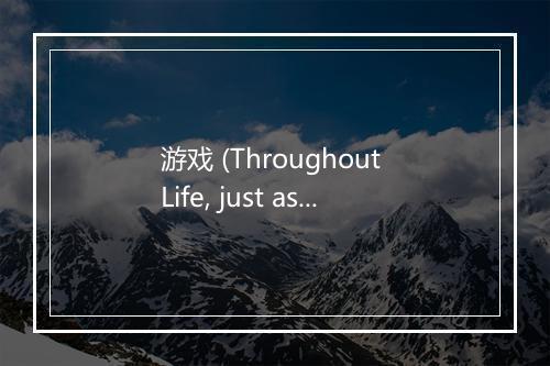 游戏 (Throughout Life, just as a Game) - 刘星-歌词