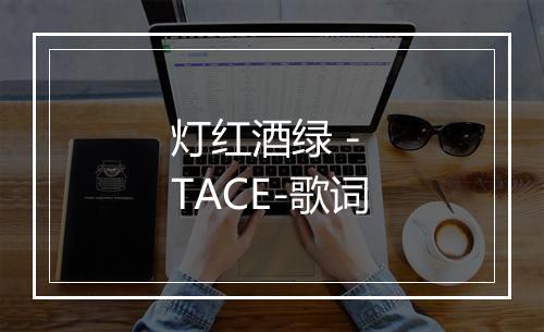 灯红酒绿 - TACE-歌词