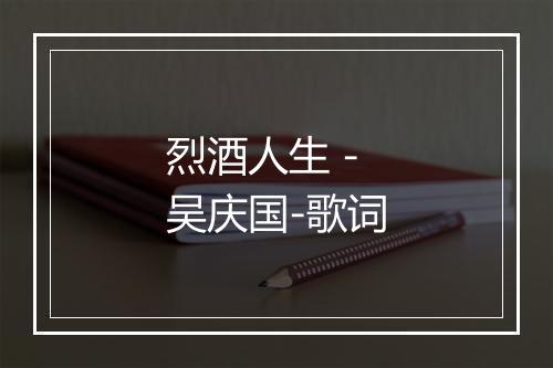 烈酒人生 - 吴庆国-歌词