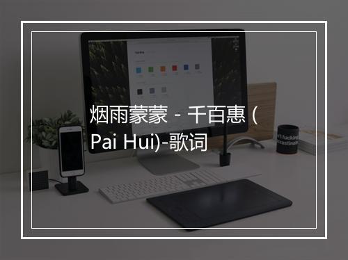 烟雨蒙蒙 - 千百惠 (Pai Hui)-歌词