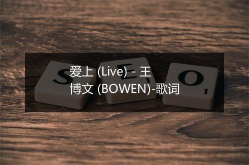 爱上 (Live) - 王博文 (BOWEN)-歌词