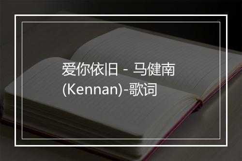 爱你依旧 - 马健南 (Kennan)-歌词