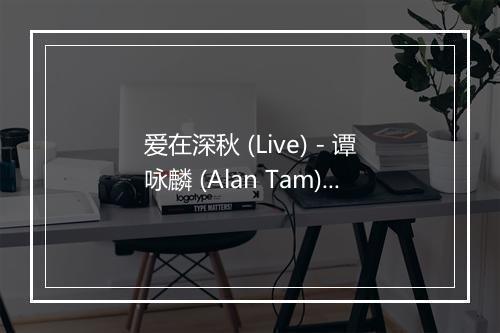 爱在深秋 (Live) - 谭咏麟 (Alan Tam)-歌词