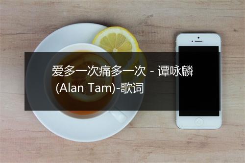 爱多一次痛多一次 - 谭咏麟 (Alan Tam)-歌词