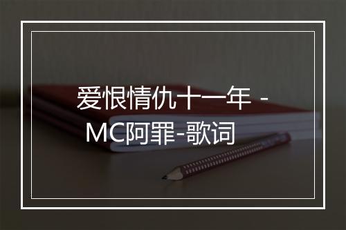 爱恨情仇十一年 - MC阿罪-歌词