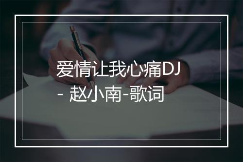 爱情让我心痛DJ - 赵小南-歌词