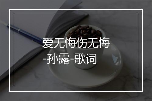 爱无悔伤无悔-孙露-歌词