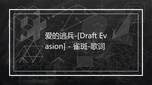 爱的逃兵-[Draft Evasion] - 雀斑-歌词