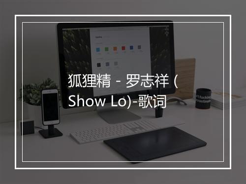 狐狸精 - 罗志祥 (Show Lo)-歌词