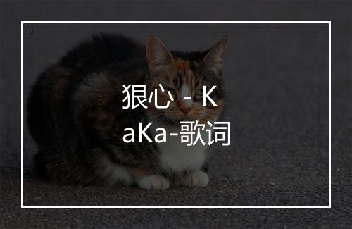 狠心 - KaKa-歌词