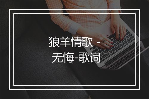 狼羊情歌 - 无悔-歌词