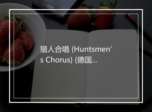 猎人合唱 (Huntsmen’s Chorus) (德国歌曲) - 华语群星-歌词