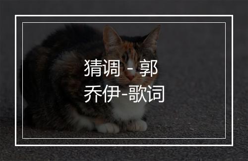 猜调 - 郭乔伊-歌词