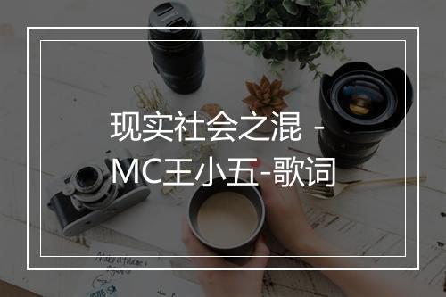 现实社会之混 - MC王小五-歌词