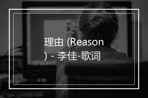 理由 (Reason) - 李佳-歌词