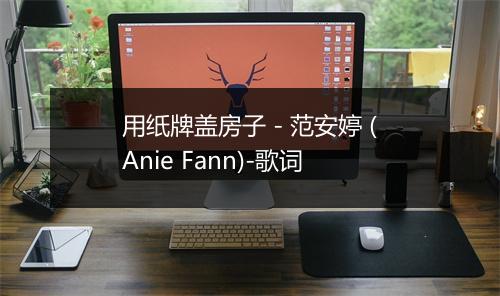 用纸牌盖房子 - 范安婷 (Anie Fann)-歌词