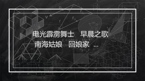 电光霹雳舞士   早晨之歌   南海姑娘   回娘家   路边的野花不要采   万水千山总是情   请到天涯海角来   小秘密   青春舞曲   春天里   爱