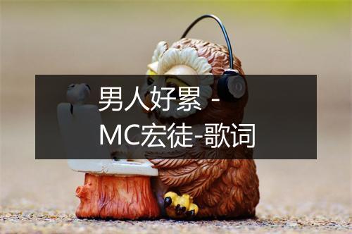 男人好累 - MC宏徒-歌词