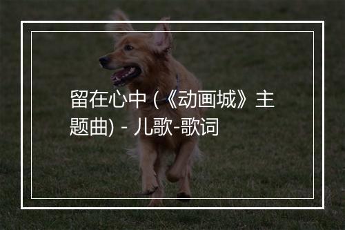 留在心中 (《动画城》主题曲) - 儿歌-歌词