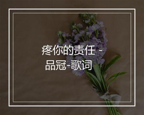 疼你的责任 - 品冠-歌词