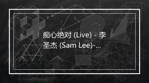 痴心绝对 (Live) - 李圣杰 (Sam Lee)-歌词