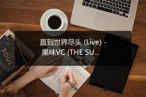 直到世界尽头 (Live) - 果味VC (THE SUPERVC)-歌词