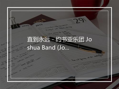 直到永远 - 约书亚乐团 Joshua Band (Joshua Band)-歌词