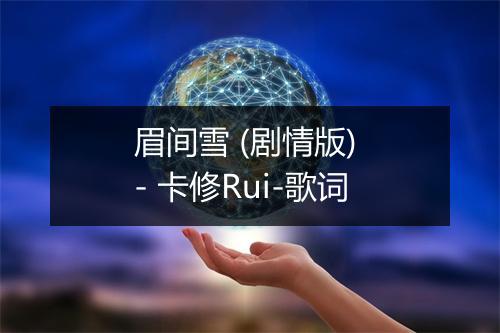 眉间雪 (剧情版) - 卡修Rui-歌词