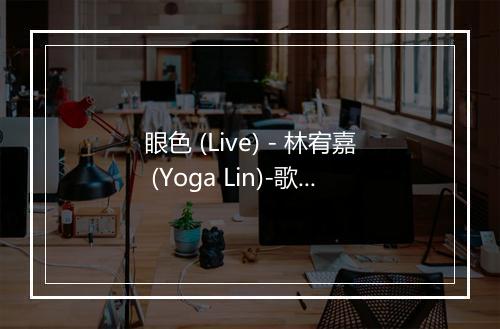 眼色 (Live) - 林宥嘉 (Yoga Lin)-歌词