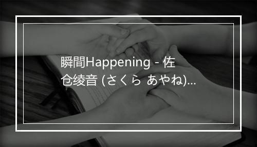 瞬間Happening - 佐仓绫音 (さくら あやね)-歌词