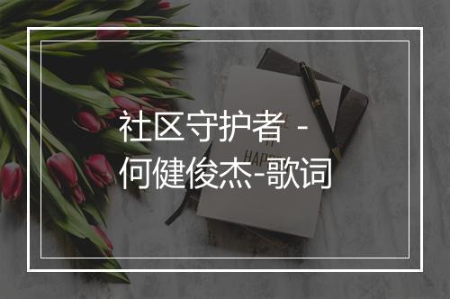 社区守护者 - 何健俊杰-歌词