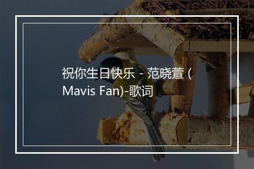 祝你生日快乐 - 范晓萱 (Mavis Fan)-歌词