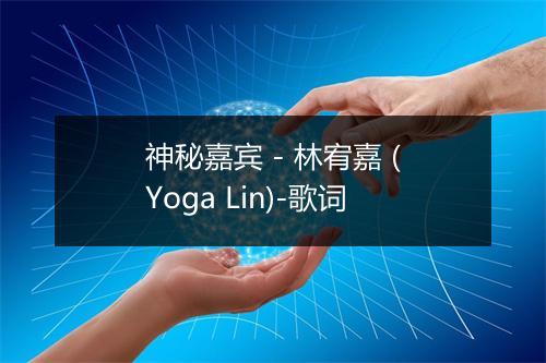 神秘嘉宾 - 林宥嘉 (Yoga Lin)-歌词