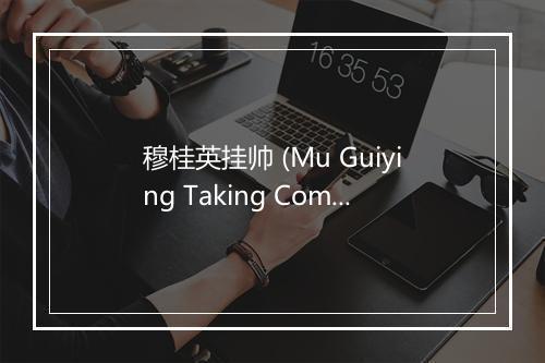 穆桂英挂帅 (Mu Guiying Taking Command) (选段) - 华语群星-歌词