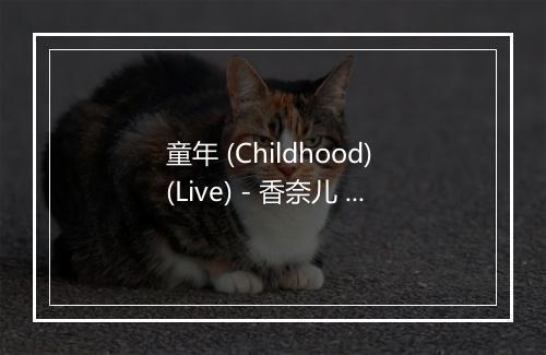 童年 (Childhood) (Live) - 香奈儿 (Xinel)-歌词