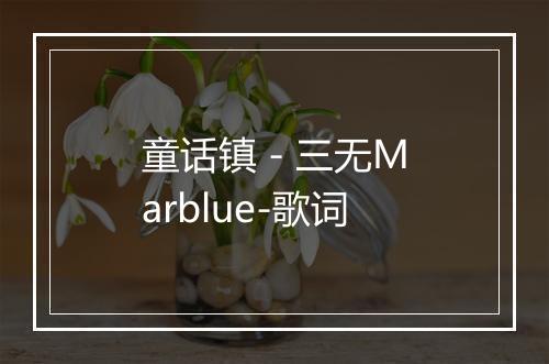 童话镇 - 三无Marblue-歌词