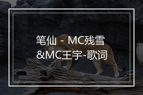 笔仙 - MC残雪&MC王宇-歌词