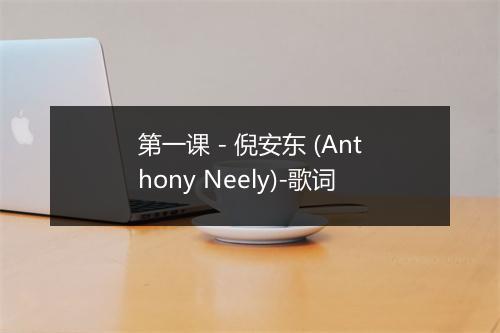 第一课 - 倪安东 (Anthony Neely)-歌词