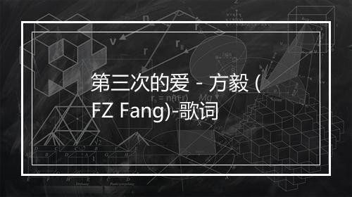 第三次的爱 - 方毅 (FZ Fang)-歌词