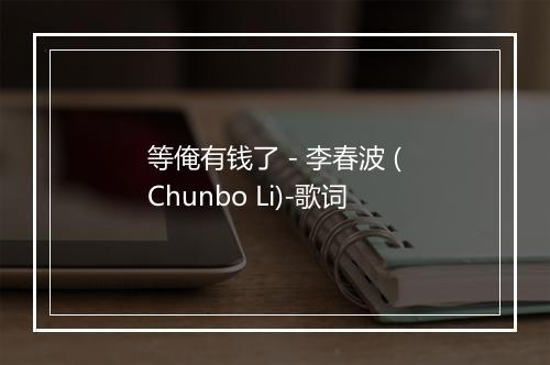 等俺有钱了 - 李春波 (Chunbo Li)-歌词