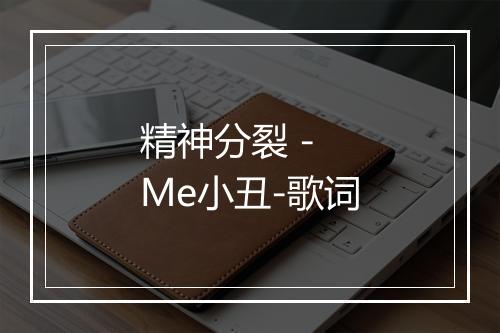 精神分裂 - Me小丑-歌词