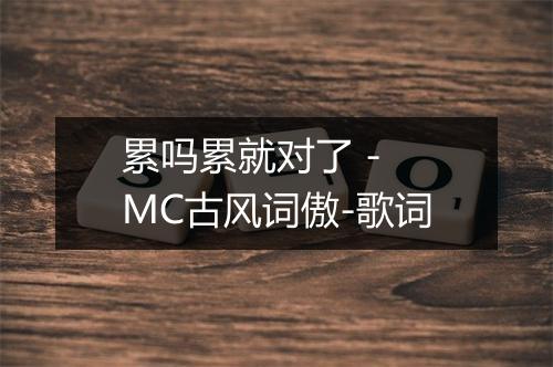 累吗累就对了 - MC古风词傲-歌词