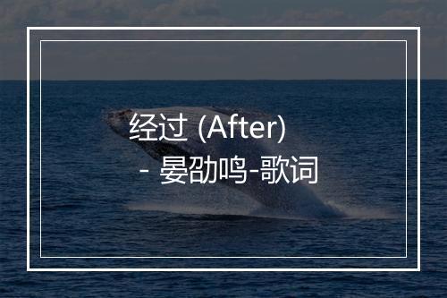 经过 (After) - 晏劭鸣-歌词