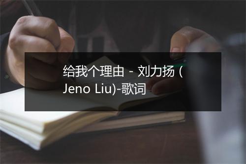 给我个理由 - 刘力扬 (Jeno Liu)-歌词