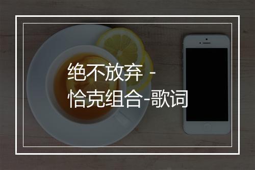 绝不放弃 - 恰克组合-歌词