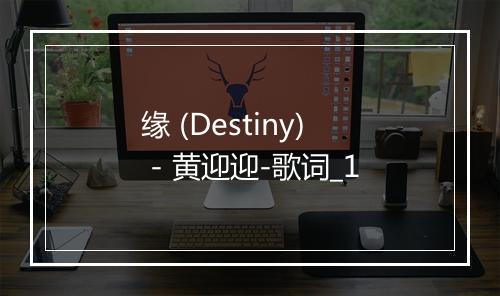 缘 (Destiny) - 黄迎迎-歌词_1