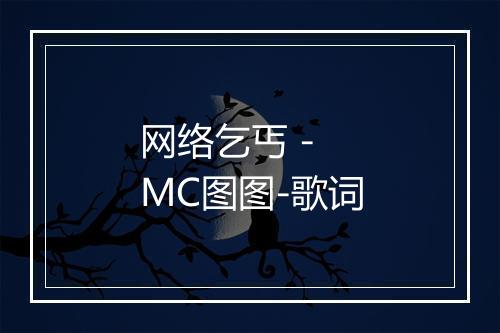 网络乞丐 - MC图图-歌词