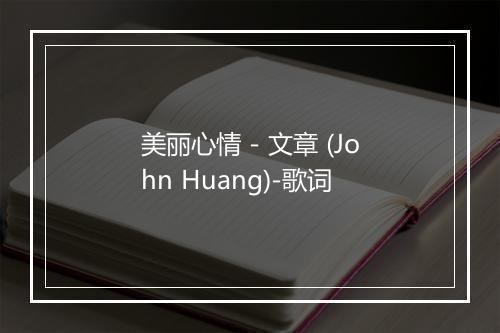 美丽心情 - 文章 (John Huang)-歌词