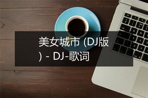 美女城市 (DJ版) - DJ-歌词